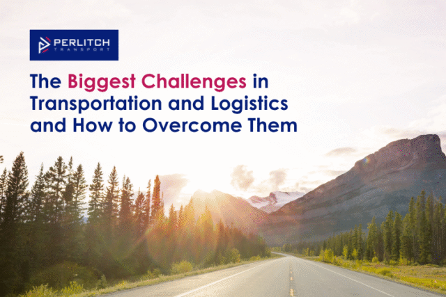 Top Transportation Challenges and How to Overcome Them | Perlitch Transport